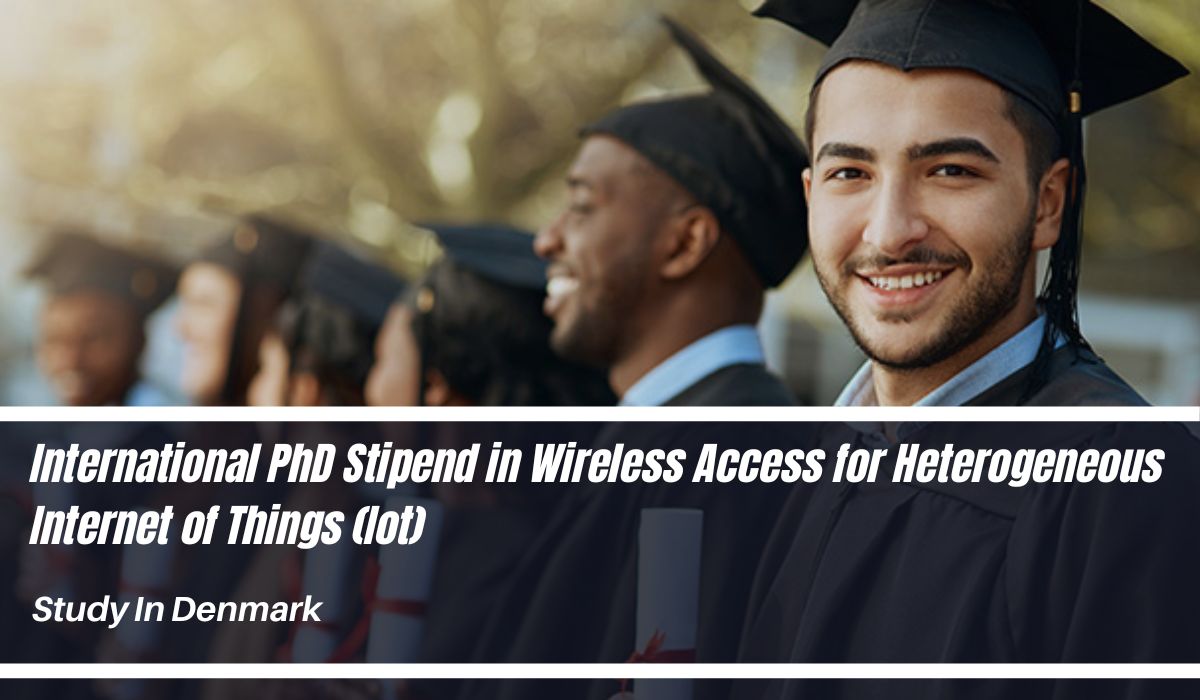 Aalborg University International PhD Stipend in Wireless Access for Heterogeneous Internet of Things (IoT), Denmark 2023